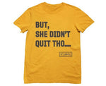 BUT SHE DIDN'T QUIT THO....Tee - YESIAMINC