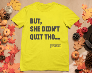 
                  
                    BUT SHE DIDN'T QUIT THO....Tee - YESIAMINC
                  
                