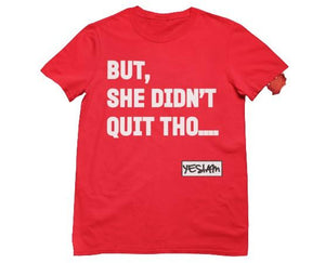 
                  
                    BUT SHE DIDN'T QUIT THO....Tee - YESIAMINC
                  
                