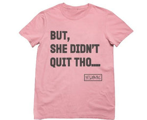 
                  
                    BUT SHE DIDN'T QUIT THO....Tee - YESIAMINC
                  
                