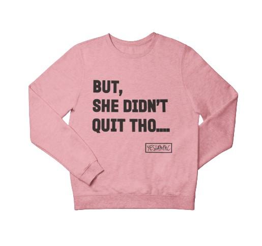 BUT SHE DIDN'T QUIT THO.... Sweatshirt/Hoodie - YESIAMINC