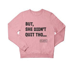 BUT SHE DIDN'T QUIT THO.... Sweatshirt/Hoodie - YESIAMINC