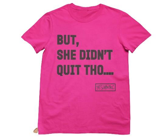 
                  
                    BUT SHE DIDN'T QUIT THO....Tee - YESIAMINC
                  
                