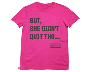 
                  
                    BUT SHE DIDN'T QUIT THO....Tee - YESIAMINC
                  
                