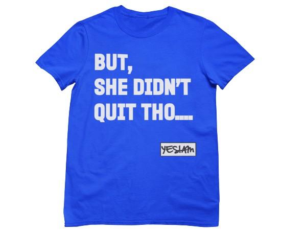 
                  
                    BUT SHE DIDN'T QUIT THO....Tee - YESIAMINC
                  
                