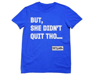 
                  
                    BUT SHE DIDN'T QUIT THO....Tee - YESIAMINC
                  
                
